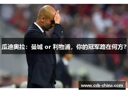 瓜迪奥拉：曼城 or 利物浦，你的冠军路在何方？